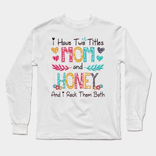 I Have Two Titles Mom And Honey And I Rock Them Both Wildflower Happy Mother's Day Long Sleeve T-Shirt